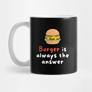 Burger is Always the Answer | Funny Burgers | Burgers Lover Gift Mug